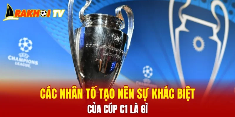 Các nhân tố tạo nên sự khác biệt của cúp C1 là gì