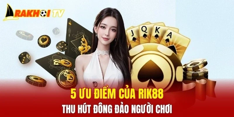 5 ưu điểm của RIK88 thu hút đông đảo người chơi