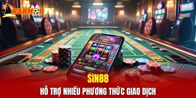 SIN88 hỗ trợ nhiều phương thức giao dịch