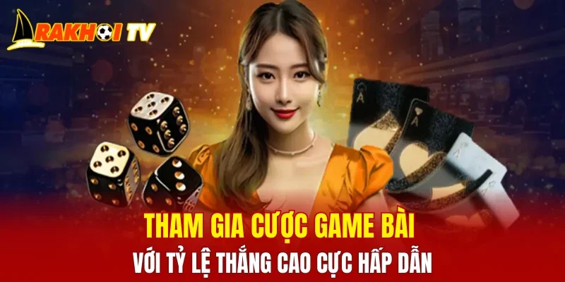 Tham gia cược game bài với tỷ lệ thắng cao