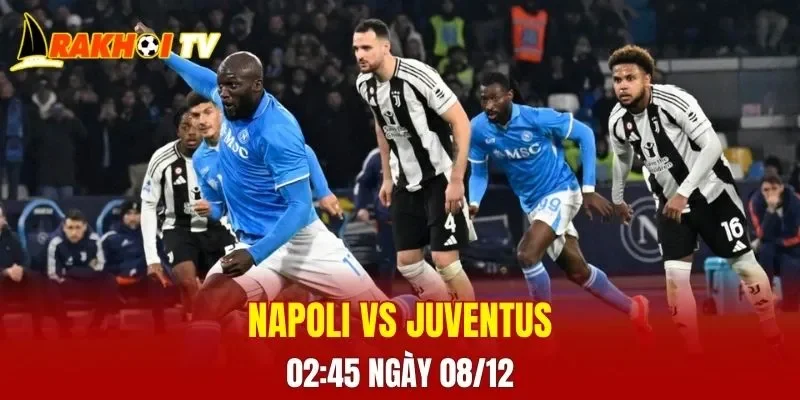 Trận đối đầu giữa Napoli vs Juventus 02:45 ngày 08/12 hứa hẹn mang đến những phút giây vô cùng kịch tính