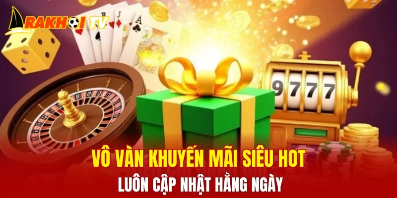 Vô vàn khuyến mãi siêu hot luôn cập nhật hằng ngày