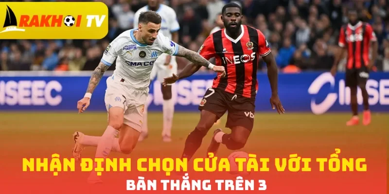 Nhận định chọn cửa Tài với tổng bàn thắng trên 3