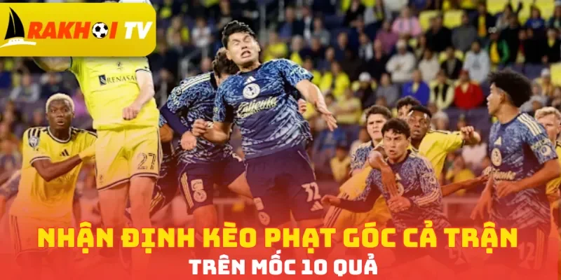 Nhận định kèo phạt góc cả trận trên mốc 10 quả
