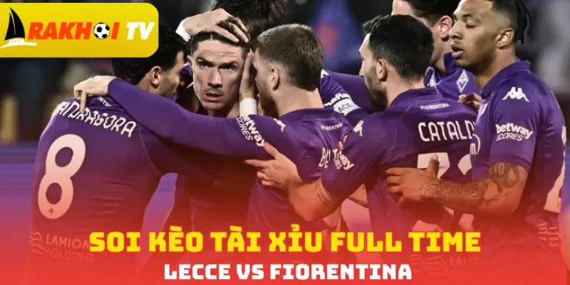 Soi kèo tài xỉu full time Lecce vs Fiorentina