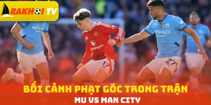 Bối cảnh phạt góc trong trận MU vs Man City