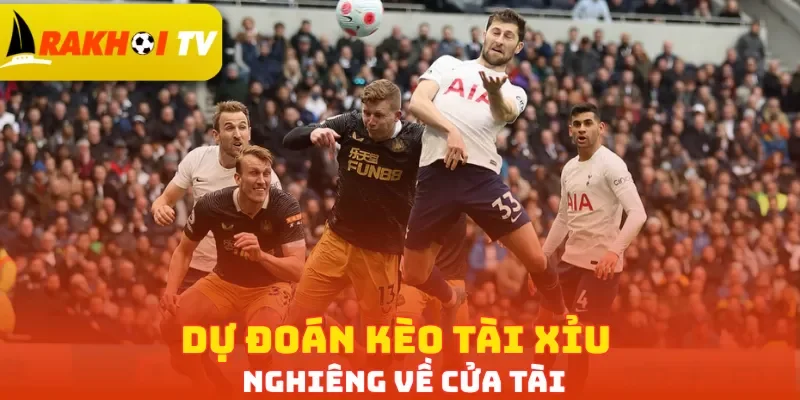 Dự đoán kèo tổng bàn thắng nghiêng về cửa Tài