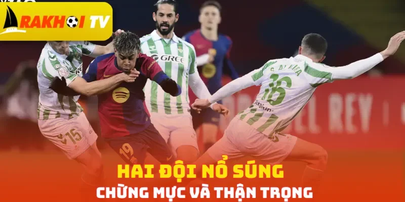 Hai đội nổ súng chừng mực và thận trọng