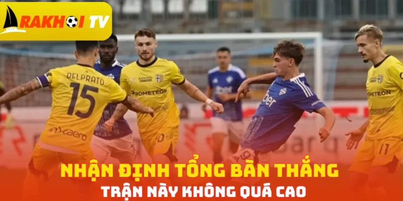Nhận định tổng bàn thắng trận này không quá cao