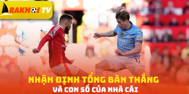 Nhận định tổng bàn thắng và con số của nhà cái
