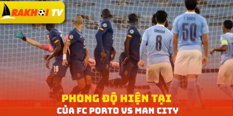 Phong độ hiện tại của FC Porto vs Man City