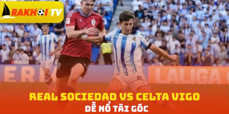 Real Sociedad vs Celta Vigo dễ nổ Tài góc