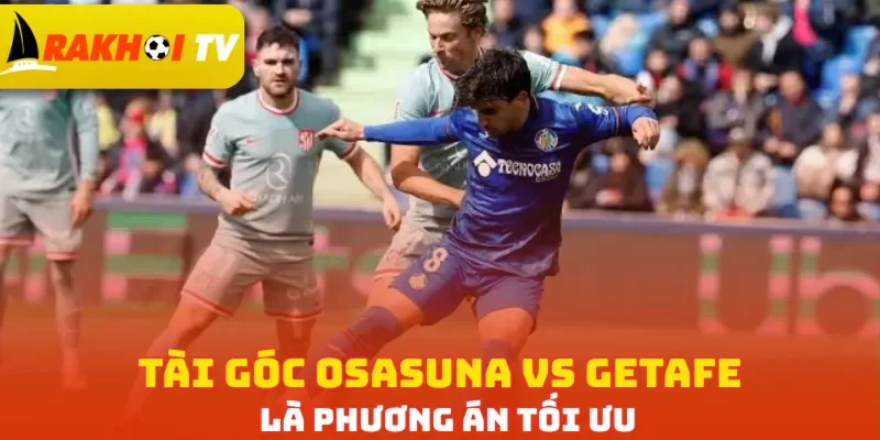 Tài góc Osasuna vs Getafe là phương án tối ưu