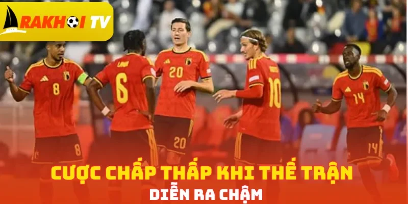 Cược chấp thấp khi thế trận diễn ra chậm