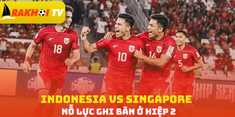 Indonesia vs Singapore nỗ lực ghi bàn ở hiệp 2