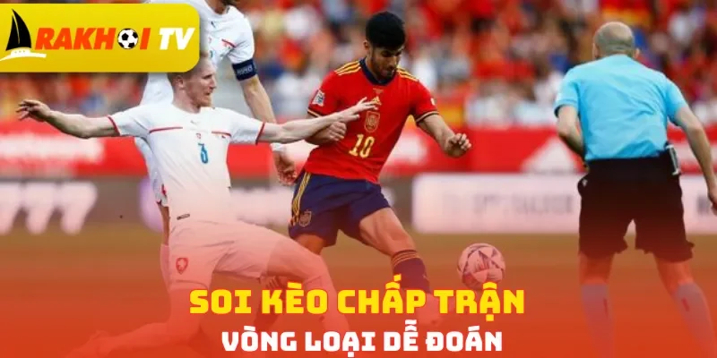 Soi kèo chấp trận vòng loại dễ đoán